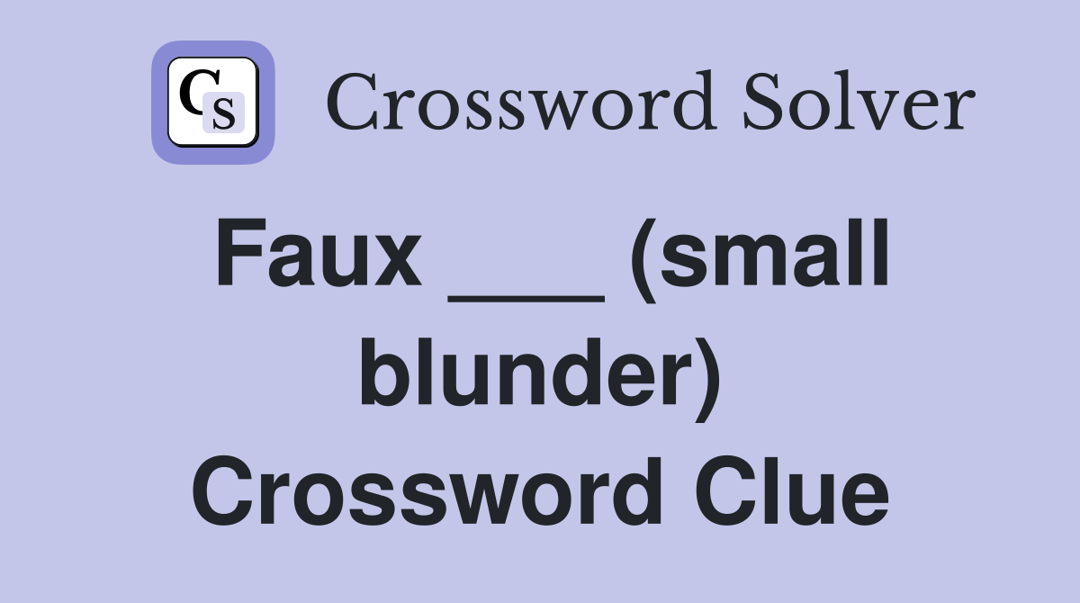 Faux ___ (small blunder) Crossword Clue Answers Crossword Solver